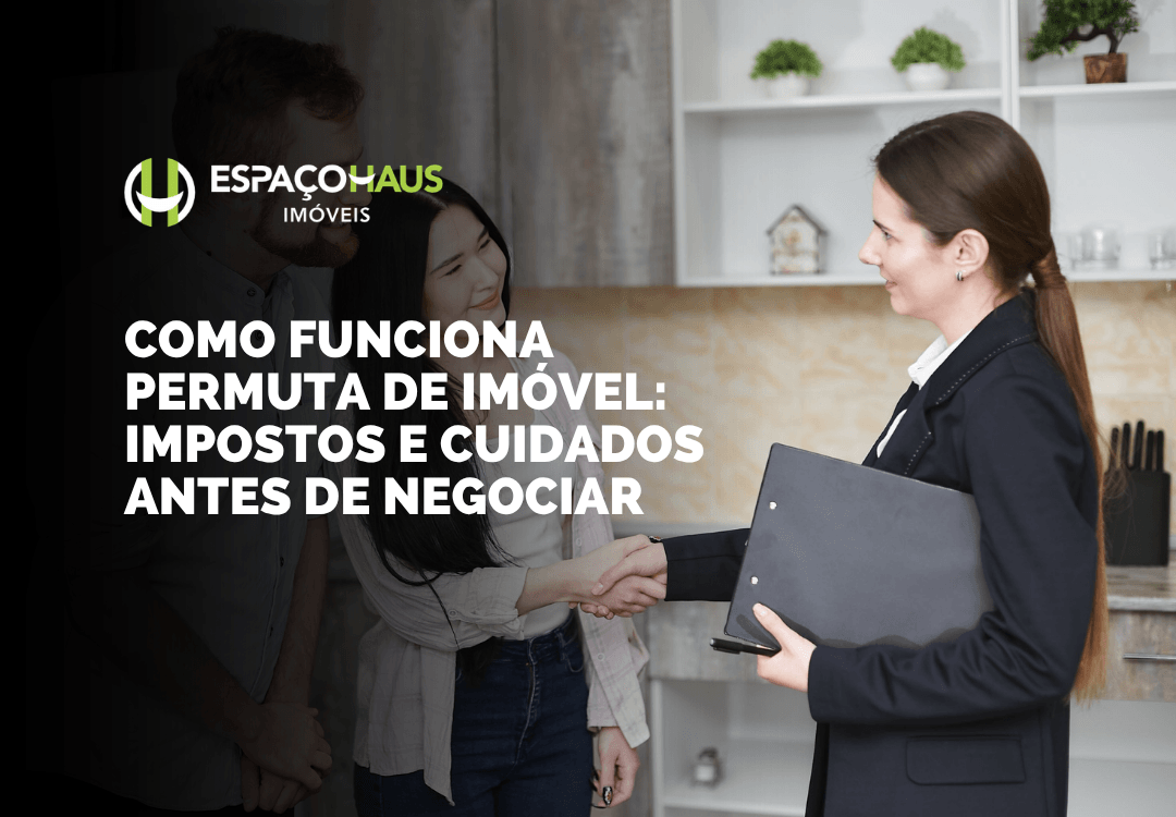 Como funciona permuta de imóvel: impostos e cuidados antes de negociar
